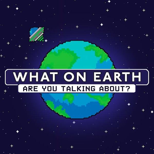 What On Earth Are You Talking About?